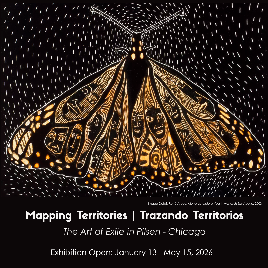 Mapping Territories / Trazando Territorios: The Art of Exile in Pilsen - Chicago. Exhibition Open: January 13 - May 15, 2026
